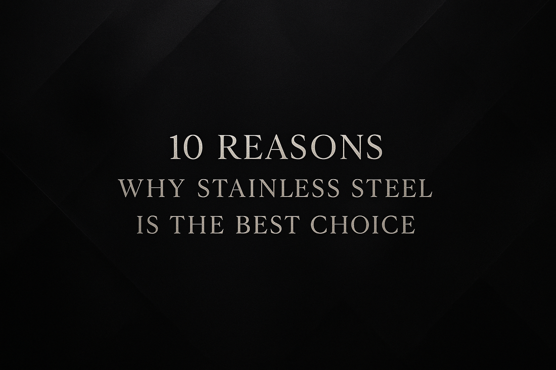 10 Reasons Why Stainless Steel is the Best Choice