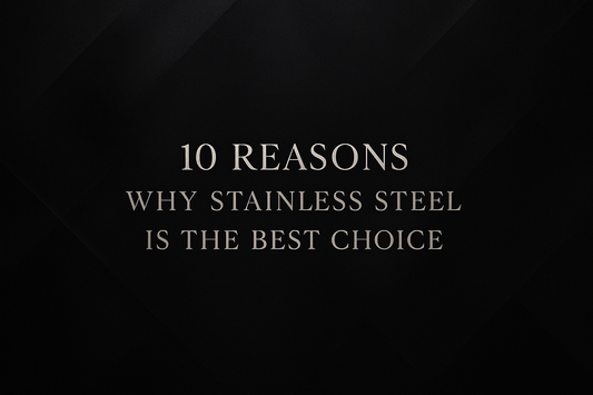 10 Reasons Why Stainless Steel is the Best Choice